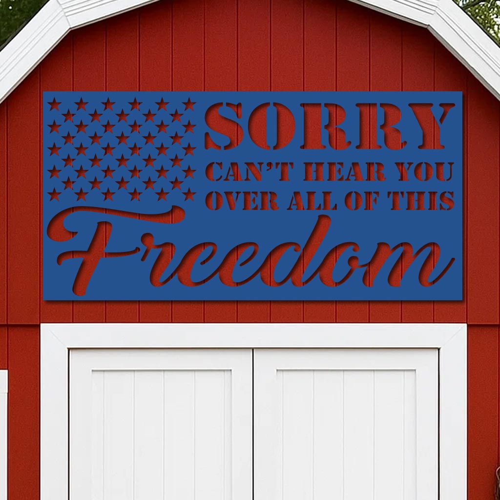 Sorry Can't Hear You Over All this Freedom Sign