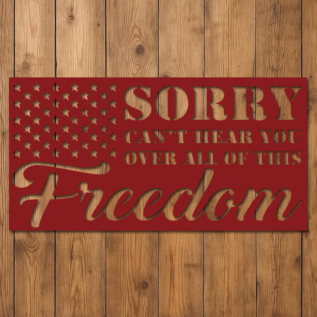 Sorry Can't Hear You Over All this Freedom Sign