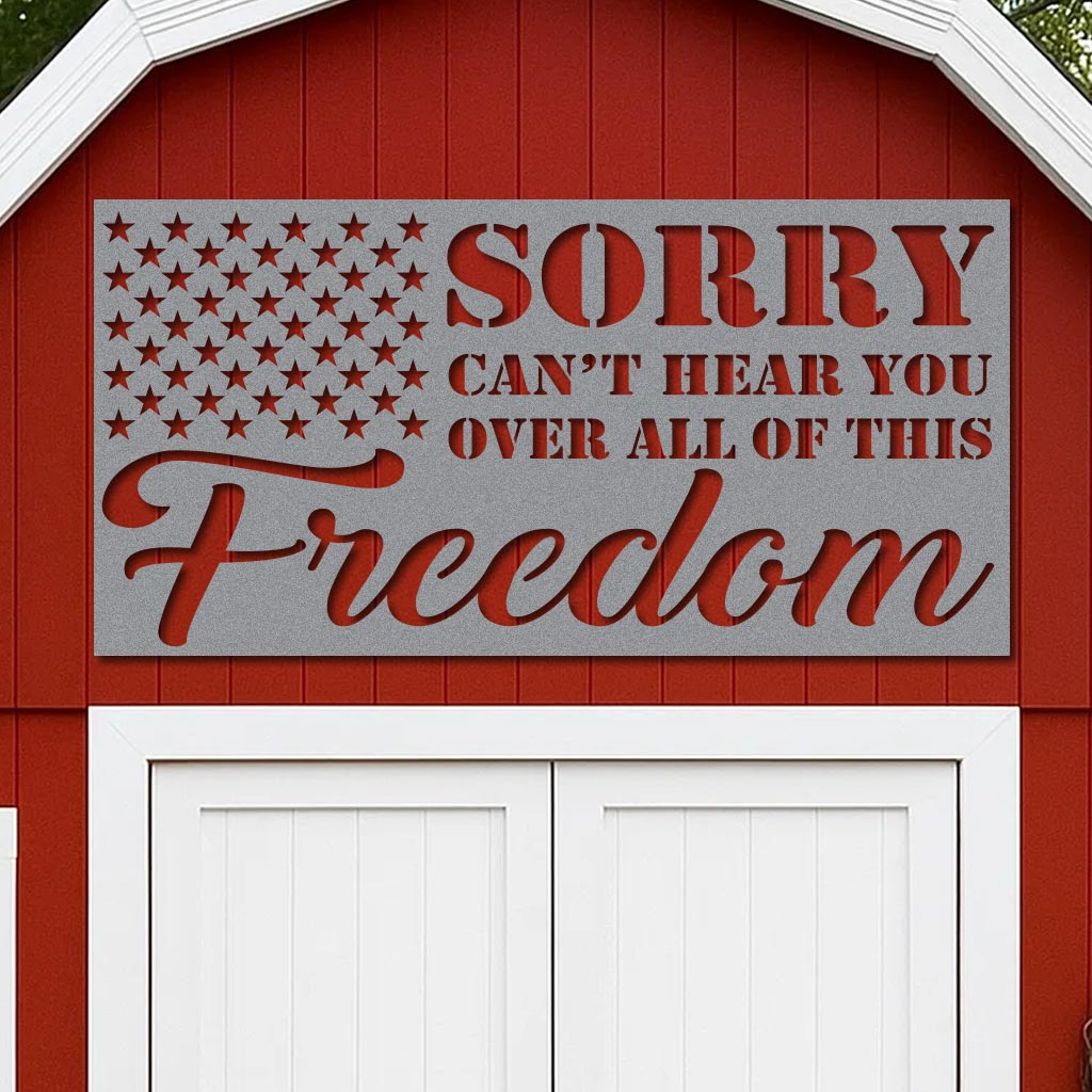 Sorry Can't Hear You Over All this Freedom Sign