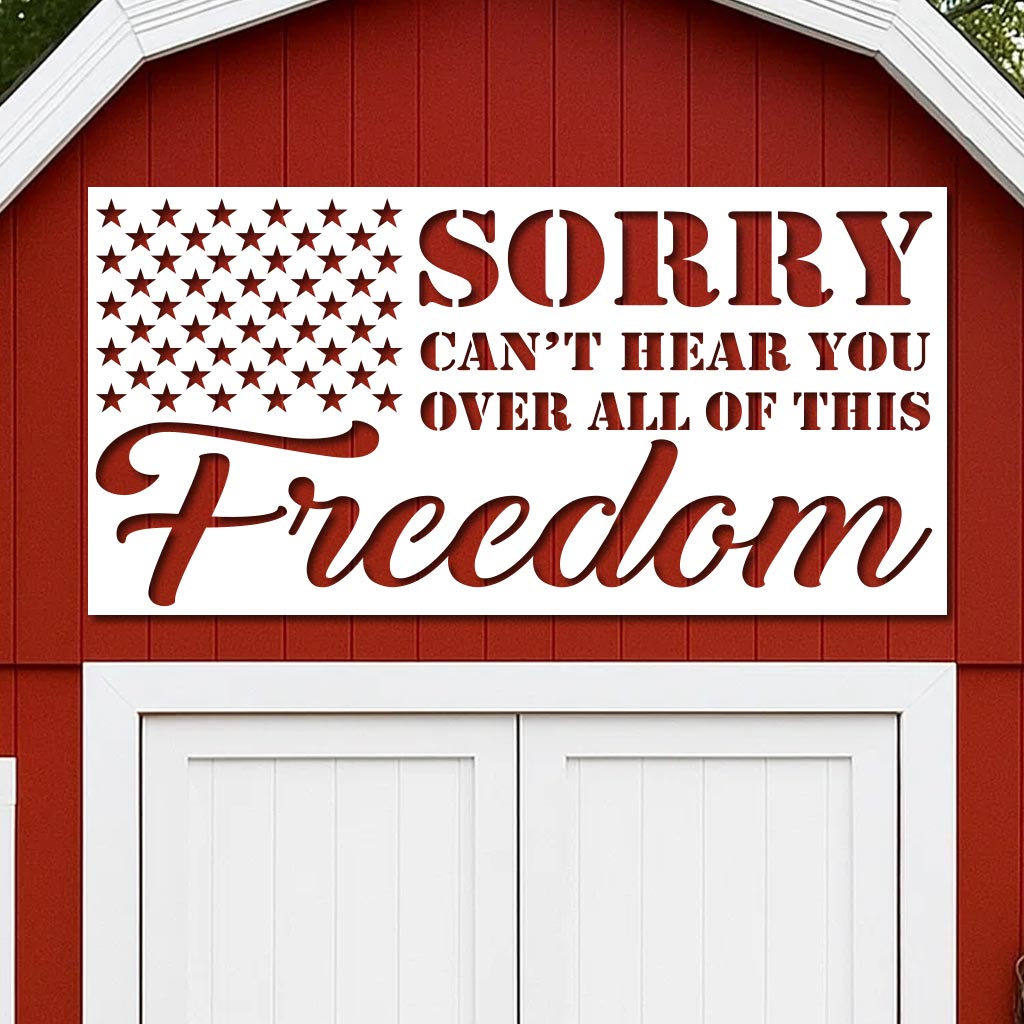 Sorry Can't Hear You Over All this Freedom Sign